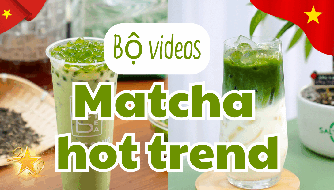 Bộ Video công thức Matcha Hottrend [Update 2026]